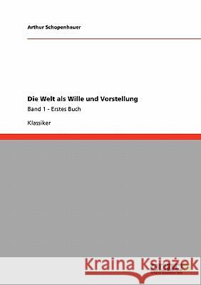Die Welt als Wille und Vorstellung : Band 1 - Erstes Buch Arthur Schopenhauer 9783640245932 Grin Verlag