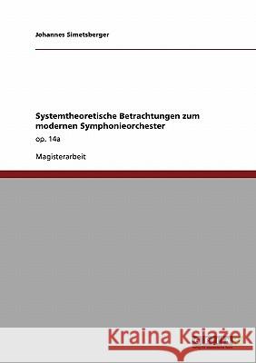 Systemtheoretische Betrachtungen zum modernen Symphonieorchester: op. 14a Simetsberger, Johannes 9783640246298 Grin Verlag