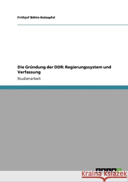 Die Gründung der DDR: Regierungssystem und Verfassung Böhle-Holzapfel, Frithjof 9783640246526 Grin Verlag