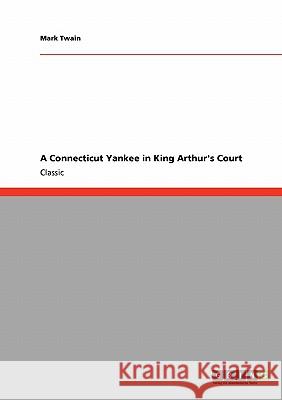 A Connecticut Yankee in King Arthur's Court Mark Twain 9783640246922 Grin Verlag