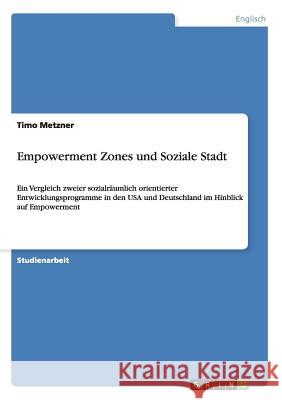 Empowerment Zones und Soziale Stadt: Ein Vergleich zweier sozialräumlich orientierter Entwicklungsprogramme in den USA und Deutschland im Hinblick auf Metzner, Timo 9783640247783 Grin Verlag