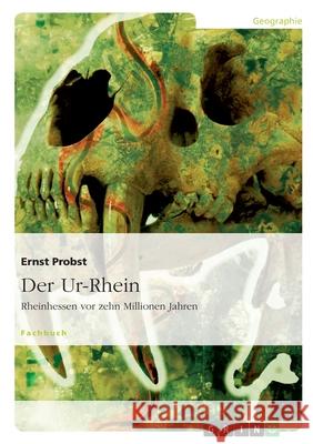 Der Ur-Rhein : Rheinhessen vor zehn Millionen Jahren Ernst Probst 9783640248018 Grin Verlag
