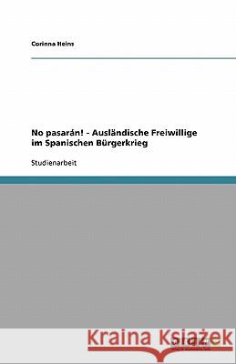 No pasaran! - Auslandische Freiwillige im Spanischen Burgerkrieg Corinna Heins 9783640248940 Grin Verlag