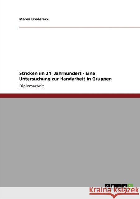 Stricken im 21. Jahrhundert. Eine Untersuchung zur Handarbeit in Gruppen Maren Bredereck 9783640250714