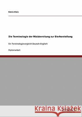 Die Terminologie der Malzbereitung zur Bierherstellung: Ein Terminologievergleich Deutsch-Englisch Klein, Katrin 9783640250738 Grin Verlag