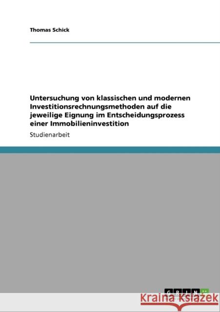 Untersuchung von klassischen und modernen Investitionsrechnungsmethoden auf die jeweilige Eignung im Entscheidungsprozess einer Immobilieninvestition Thomas Schick 9783640251230