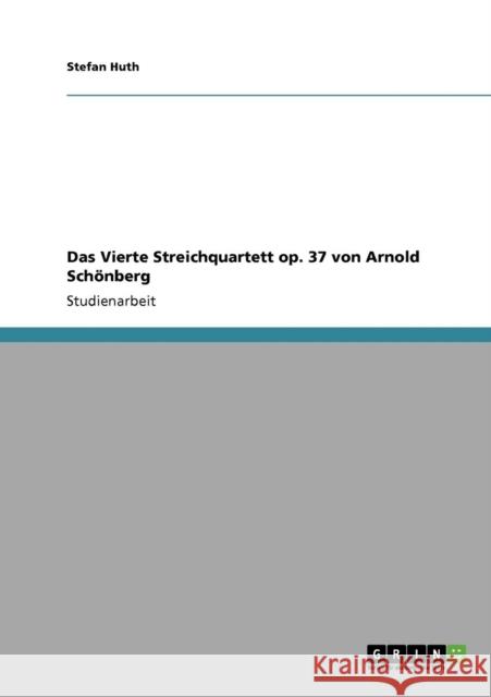 Das Vierte Streichquartett op. 37 von Arnold Schönberg Huth, Stefan 9783640252466 Grin Verlag