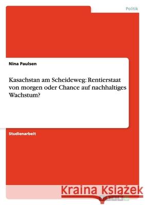 Kasachstan am Scheideweg: Rentierstaat von morgen oder Chance auf nachhaltiges Wachstum? Nina Paulsen 9783640253418 Grin Verlag
