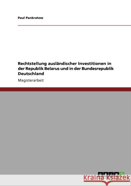 Rechtstellung ausländischer Investitionen in der Republik Belarus und in der Bundesrepublik Deutschland Pankratow, Paul 9783640254187 Grin Verlag