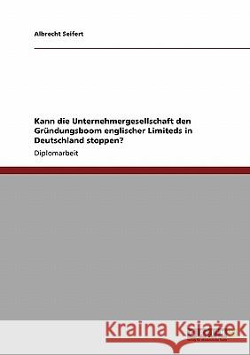 Kann die Unternehmergesellschaft den Gründungsboom englischer Limiteds in Deutschland stoppen? Seifert, Albrecht 9783640254217 Grin Verlag