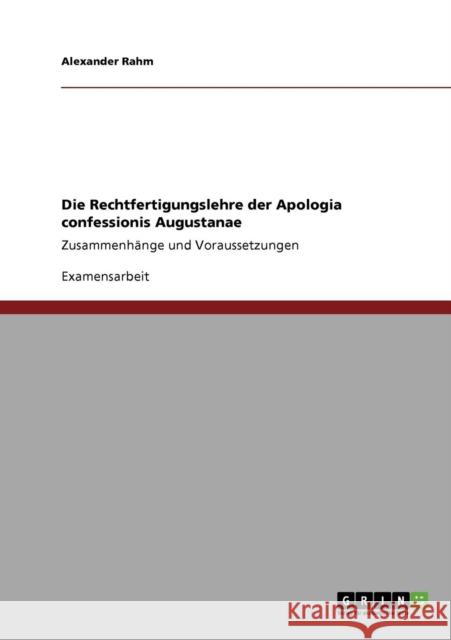 Die Rechtfertigungslehre der Apologia confessionis Augustanae: Zusammenhänge und Voraussetzungen Rahm, Alexander 9783640254224