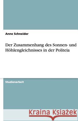 Der Zusammenhang des Sonnen- und Höhlengleichnisses in der Politeia Anne Schneider 9783640254576