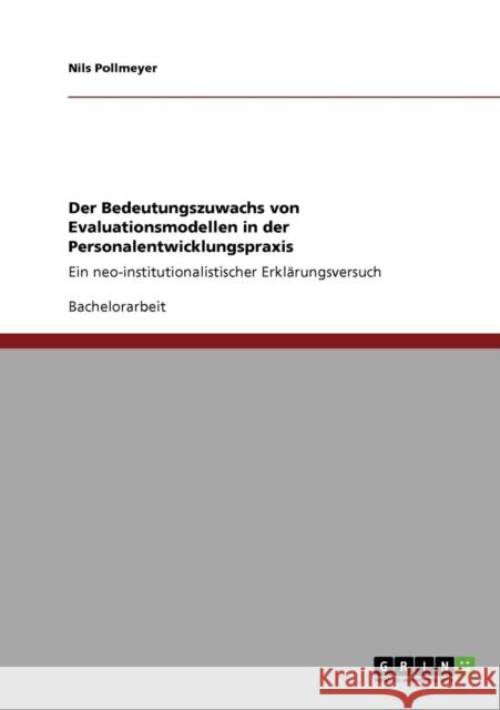 Der Bedeutungszuwachs von Evaluationsmodellen in der Personalentwicklungspraxis: Ein neo-institutionalistischer Erklärungsversuch Pollmeyer, Nils 9783640254620 Grin Verlag