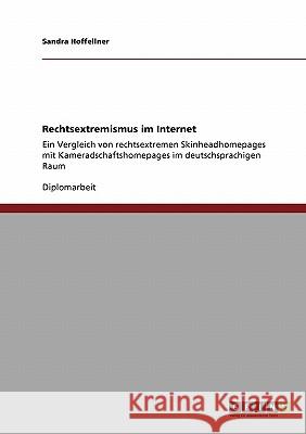 Rechtsextremismus im Internet: Ein Vergleich von rechtsextremen Skinheadhomepages mit Kameradschaftshomepages im deutschsprachigen Raum Hoffellner, Sandra 9783640254996 Grin Verlag