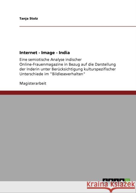 Internet - Image - India: Eine semiotische Analyse indischer Online-Frauenmagazine in Bezug auf die Darstellung der Inderin unter Berücksichtigu Stolz, Tanja 9783640255634