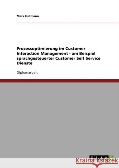 Prozessoptimierung im Customer Interaction Management - am Beispiel sprachgesteuerter Customer Self Service Dienste Mark Gutmann 9783640256273