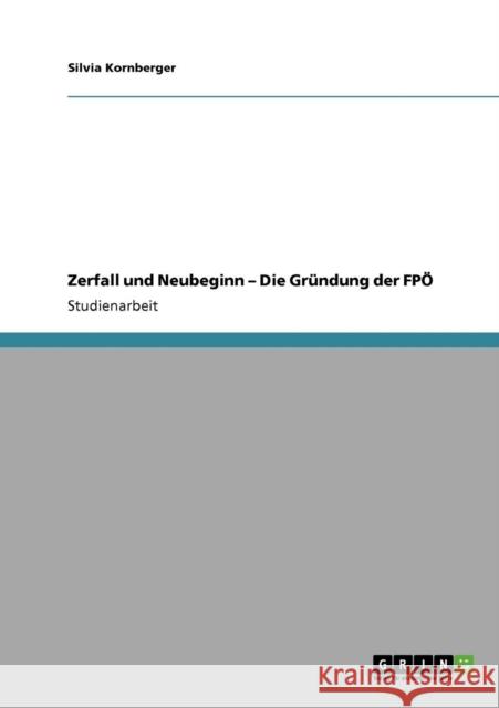 Zerfall und Neubeginn - Die Gründung der FPÖ Kornberger, Silvia 9783640256587 Grin Verlag