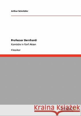 Professor Bernhardi: Komödie in fünf Akten Arthur Schnitzler 9783640256617 Grin Publishing