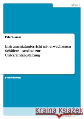Instrumentalunterricht mit erwachsenen Schülern - Ansätze zur Unterrichtsgestaltung Peter Lissner 9783640257157 Grin Verlag