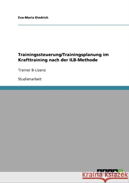 Trainingssteuerung/Trainingsplanung im Krafttraining nach der ILB-Methode: Trainer B-Lizenz Diedrich, Eva-Maria 9783640258918 Grin Verlag