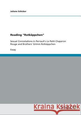 Reading Rotkäppchen: Sexual Connotations in Perrault's Le Petit Chaperon Rouge and Brothers' Grimm Rotkäppchen Schicker, Juliane 9783640259366 Grin Verlag