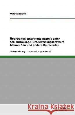 Übertragen einer Höhe mittels einer Schlauchwaage (Unterweisungsentwurf Maurer / -in und andere Bauberufe) Matthias Rochel 9783640259663 Grin Verlag