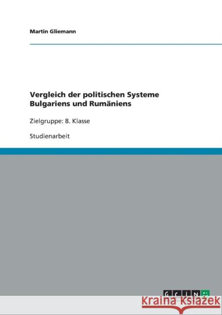 Vergleich der politischen Systeme Bulgariens und Rumäniens: Zielgruppe: 8. Klasse Gliemann, Martin 9783640260027