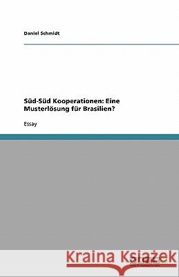 Sud-Sud Kooperationen : Eine Musterlosung Fur Brasilien? Daniel Schmidt 9783640260591