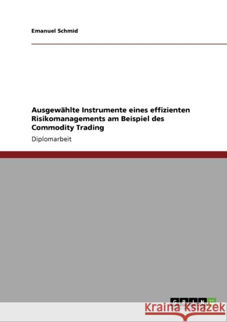 Ausgewählte Instrumente eines effizienten Risikomanagements am Beispiel des Commodity Trading Schmid, Emanuel 9783640260706 Grin Verlag