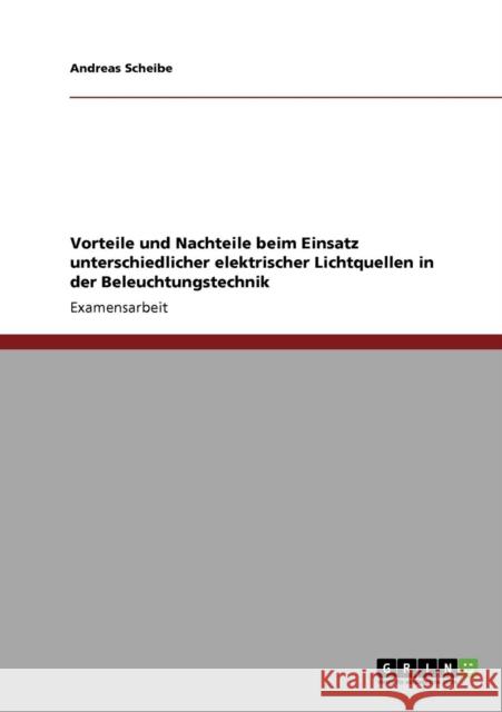 Vorteile und Nachteile beim Einsatz unterschiedlicher elektrischer Lichtquellen in der Beleuchtungstechnik Andreas Scheibe 9783640261154 Grin Verlag