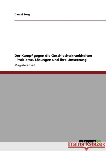 Der Kampf gegen die Geschlechtskrankheiten - Probleme, Lösungen und ihre Umsetzung Sorg, Daniel 9783640263714 GRIN Verlag