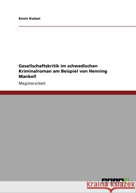 Gesellschaftskritik im schwedischen Kriminalroman am Beispiel von Henning Mankell Kevin Kutani 9783640263745 Grin Verlag