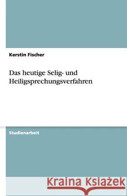 Das heutige Selig- und Heiligsprechungsverfahren Kerstin Fischer 9783640264070