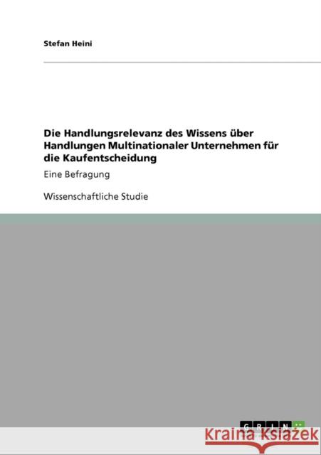 Die Handlungsrelevanz des Wissens über Handlungen Multinationaler Unternehmen für die Kaufentscheidung: Eine Befragung Heini, Stefan 9783640264780 Grin Verlag