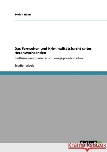 Das Fernsehen und Kriminalitätsfurcht unter Heranwachsenden: Einflüsse verschiedener Nutzungsgewohnheiten Heini, Stefan 9783640264797 Grin Verlag