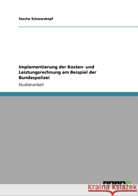 Implementierung der Kosten- und Leistungsrechnung am Beispiel der Bundespolizei Sascha Schwarzkopf 9783640265190 Grin Verlag