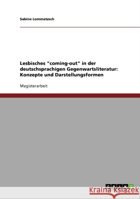 Lesbisches coming-out in der deutschsprachigen Gegenwartsliteratur: Konzepte und Darstellungsformen Lommatzsch, Sabine 9783640265879