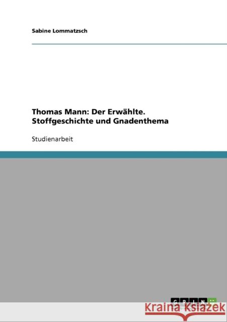 Thomas Mann: Der Erwählte. Stoffgeschichte und Gnadenthema Lommatzsch, Sabine 9783640265886