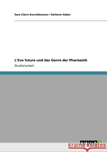 L'Eve future und das Genre der Phantastik Sara Claire Kerschbaumer Stefanie Huber 9783640265947