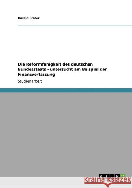Die Reformfähigkeit des deutschen Bundesstaats - untersucht am Beispiel der Finanzverfassung Freter, Harald 9783640266562