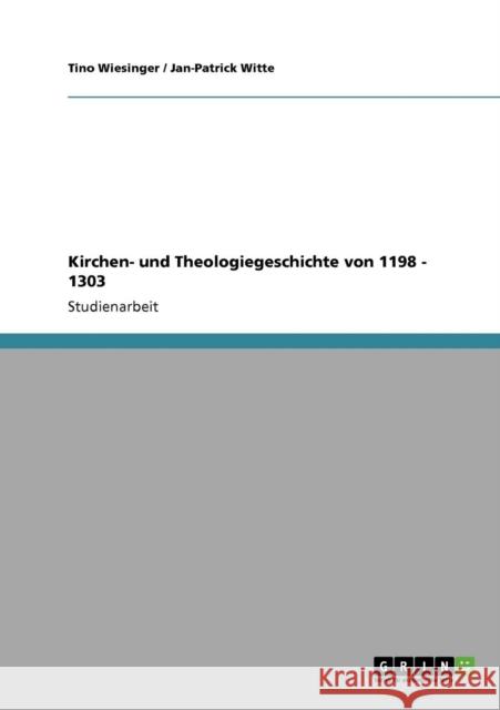 Kirchen- und Theologiegeschichte von 1198 - 1303 Tino Wiesinger Jan-Patrick Witte 9783640266784