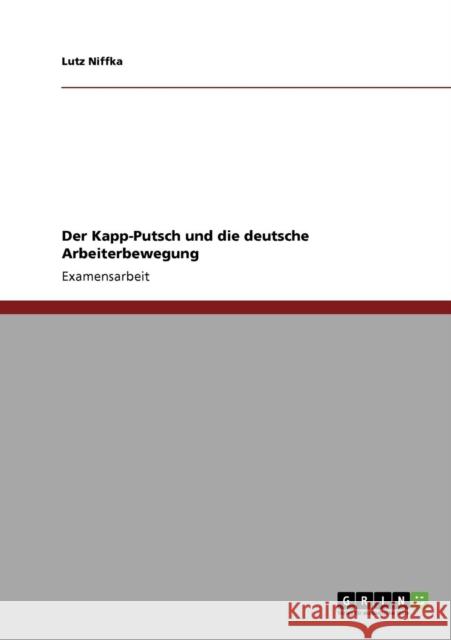 Der Kapp-Putsch und die deutsche Arbeiterbewegung Lutz Niffka 9783640267958