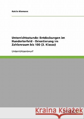 Unterrichtsstunde: Entdeckungen im Hunderterfeld - Orientierung im Zahlenraum bis 100 (3. Klasse) Katrin Niemann 9783640268054 Grin Verlag