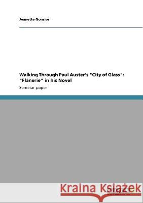 Walking Through Paul Auster's City of Glass: Flânerie in his Novel Gonsior, Jeanette 9783640268160 Grin Verlag