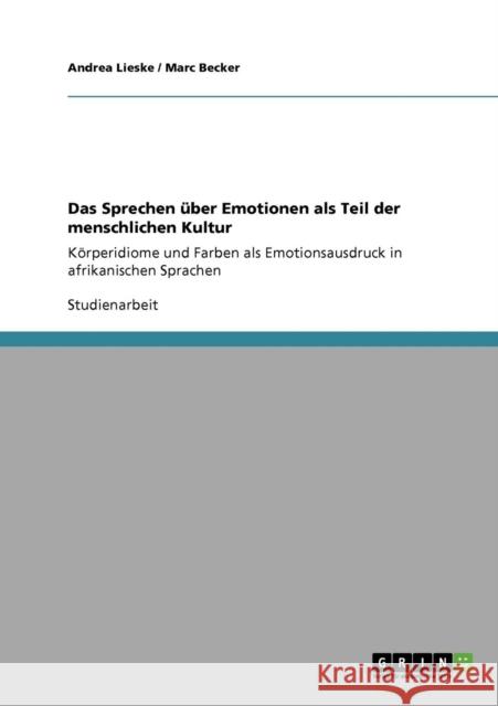 Das Sprechen über Emotionen als Teil der menschlichen Kultur: Körperidiome und Farben als Emotionsausdruck in afrikanischen Sprachen Lieske, Andrea 9783640268207
