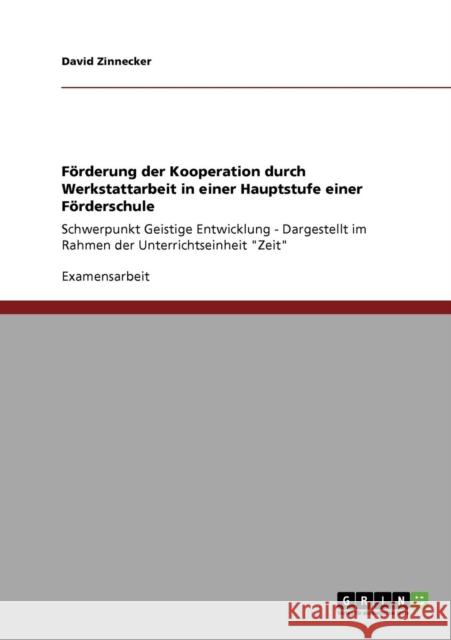 Förderung der Kooperation durch Werkstattarbeit in einer Hauptstufe einer Förderschule: Schwerpunkt Geistige Entwicklung - Dargestellt im Rahmen der U Zinnecker, David 9783640268375 Grin Verlag