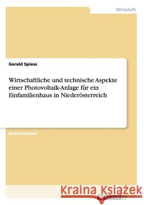 Wirtschaftliche und technische Aspekte einer Photovoltaik-Anlage für ein Einfamilienhaus in Niederösterreich Gerald Spiess 9783640268542 Grin Verlag
