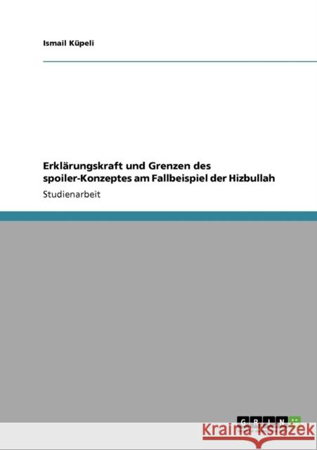 Erklärungskraft und Grenzen des spoiler-Konzeptes am Fallbeispiel der Hizbullah Küpeli, Ismail 9783640270323 Grin Verlag