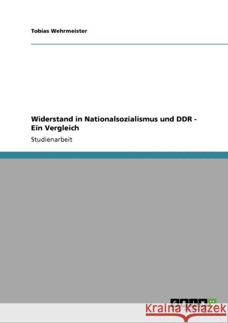 Widerstand in Nationalsozialismus und DDR - Ein Vergleich Tobias Wehrmeister 9783640272143 Grin Verlag
