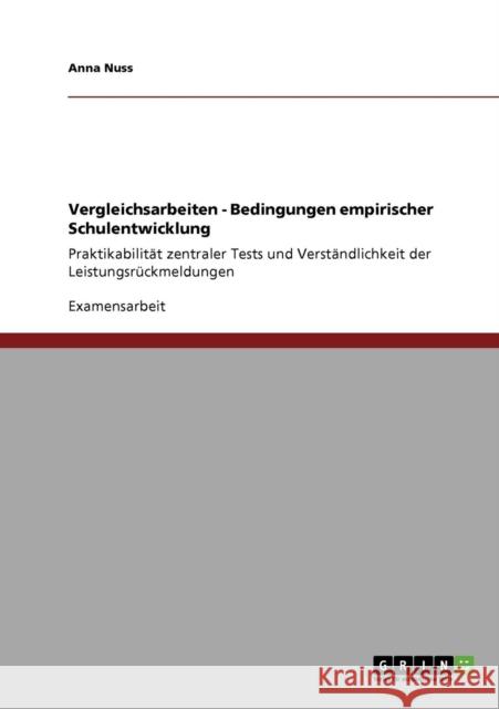 Vergleichsarbeiten - Bedingungen empirischer Schulentwicklung: Praktikabilität zentraler Tests und Verständlichkeit der Leistungsrückmeldungen Nuss, Anna 9783640272426